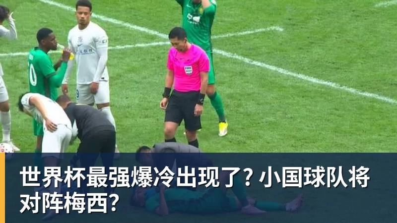 九游体育世界杯最强爆冷出现了? 小国球队将对阵梅西？