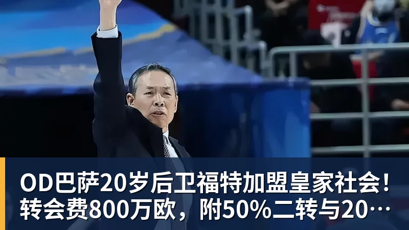 九游体育OD巴萨20岁后卫福特加盟皇家社会！转会费800万欧，附50%二转与2000万欧回购条款