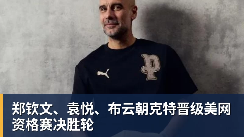 九游体育郑钦文、袁悦、布云朝克特晋级美网资格赛决胜轮