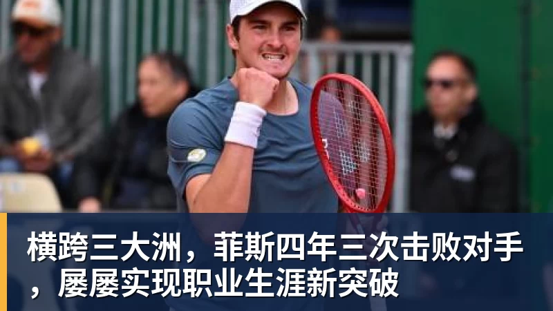 九游体育横跨三大洲，菲斯四年三次击败对手，屡屡实现职业生涯新突破