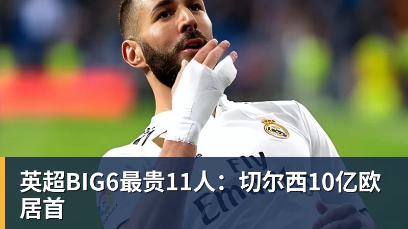 九游体育英超BIG6最贵11人：切尔西10亿欧居首