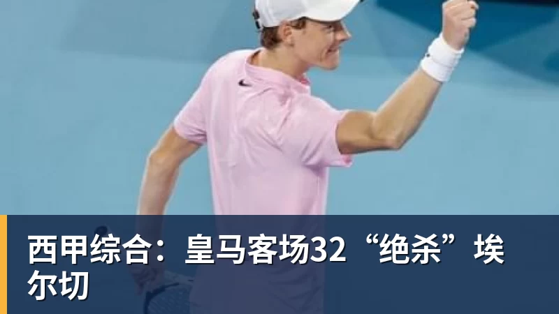 九游体育西甲综合：皇马客场32“绝杀”埃尔切