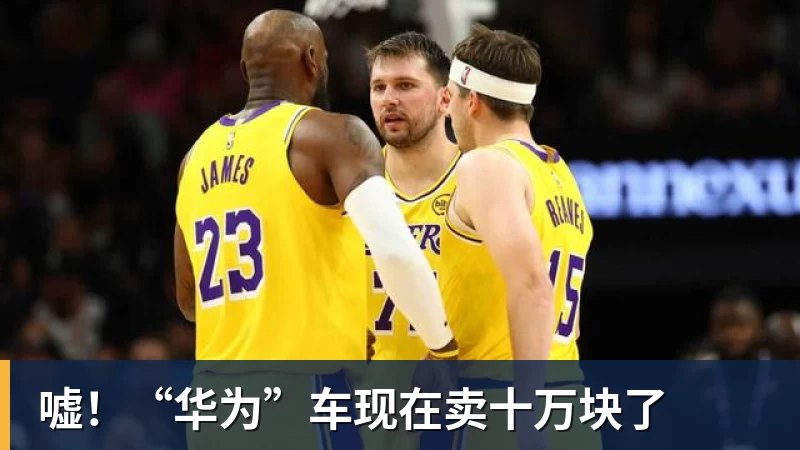 九游体育嘘！“华为”车现在卖十万块了