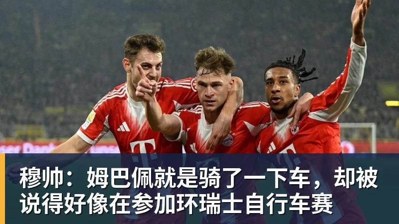 九游体育穆帅：姆巴佩就是骑了一下车，却被说得好像在参加环瑞士自行车赛