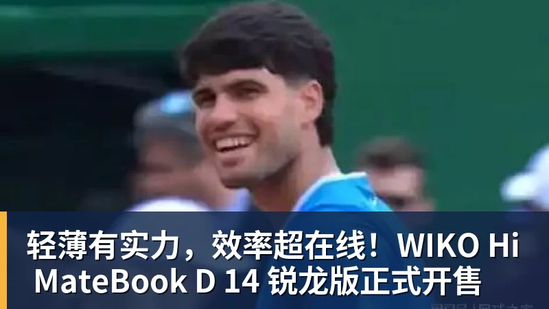 九游体育轻薄有实力，效率超在线！WIKO Hi MateBook D 14 锐龙版正式开售