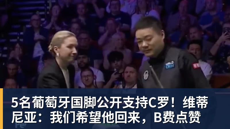 九游体育5名葡萄牙国脚公开支持C罗！维蒂尼亚：我们希望他回来，B费点赞
