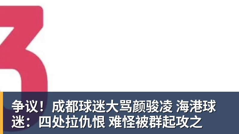 九游体育争议!成都球迷大骂颜骏凌 海港球迷:四处拉仇恨 难怪被群起攻之