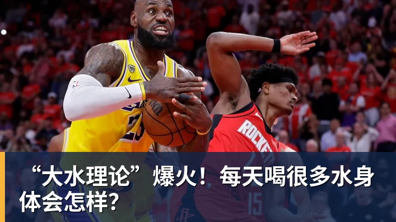 九游体育“大水理论”爆火!每天喝很多水身体会怎样?