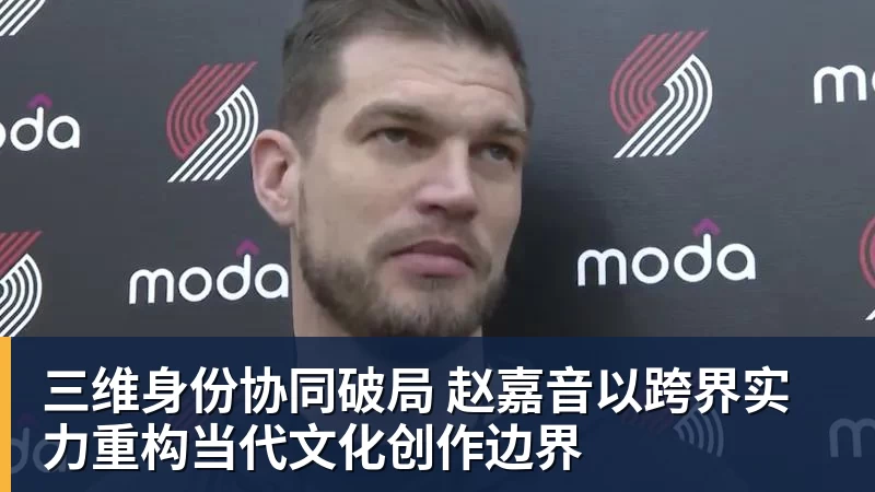 九游体育三维身份协同破局 赵嘉音以跨界实力重构当代文化创作边界