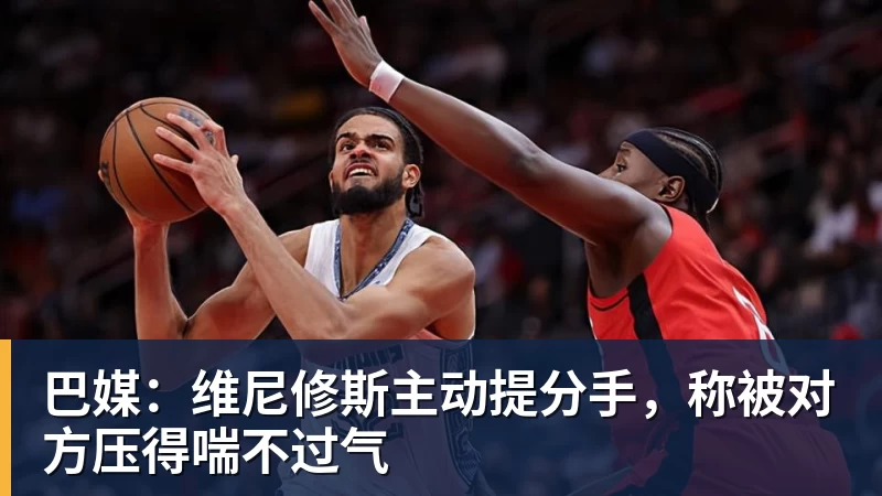 九游体育巴媒：维尼修斯主动提分手，称被对方压得喘不过气